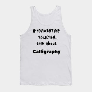 if you want me to listen talk about calligraphy Tank Top